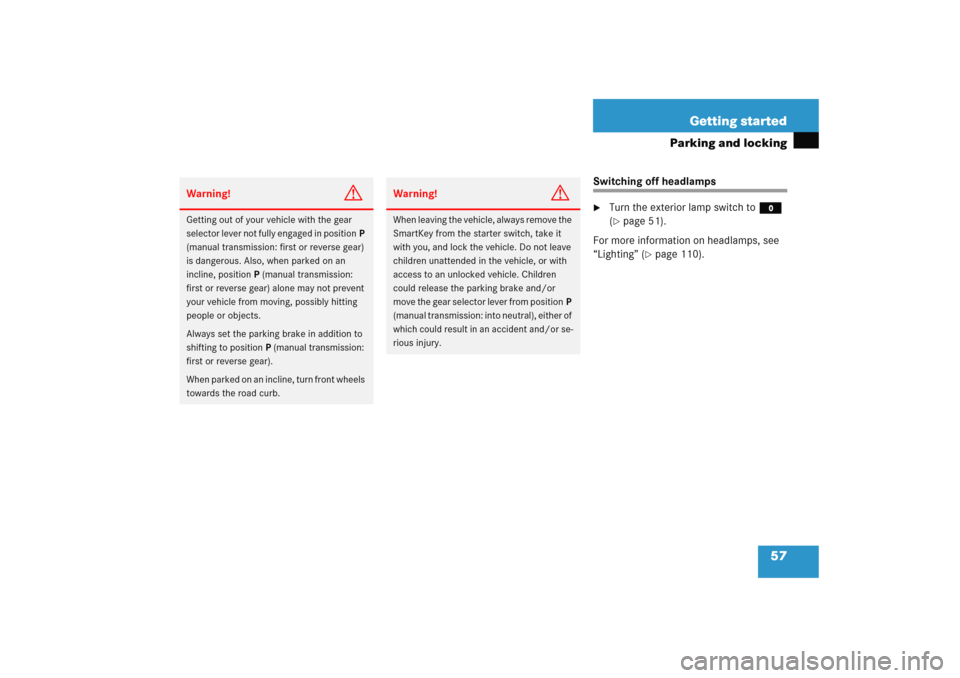 MERCEDES-BENZ C COUPE 2005 CL203 User Guide 57 Getting started
Parking and locking
Switching off headlamps
Turn the exterior lamp switch to M 
(page 51).
For more information on headlamps, see 
“Lighting” (
page 110).
Warning!
G
Getting 