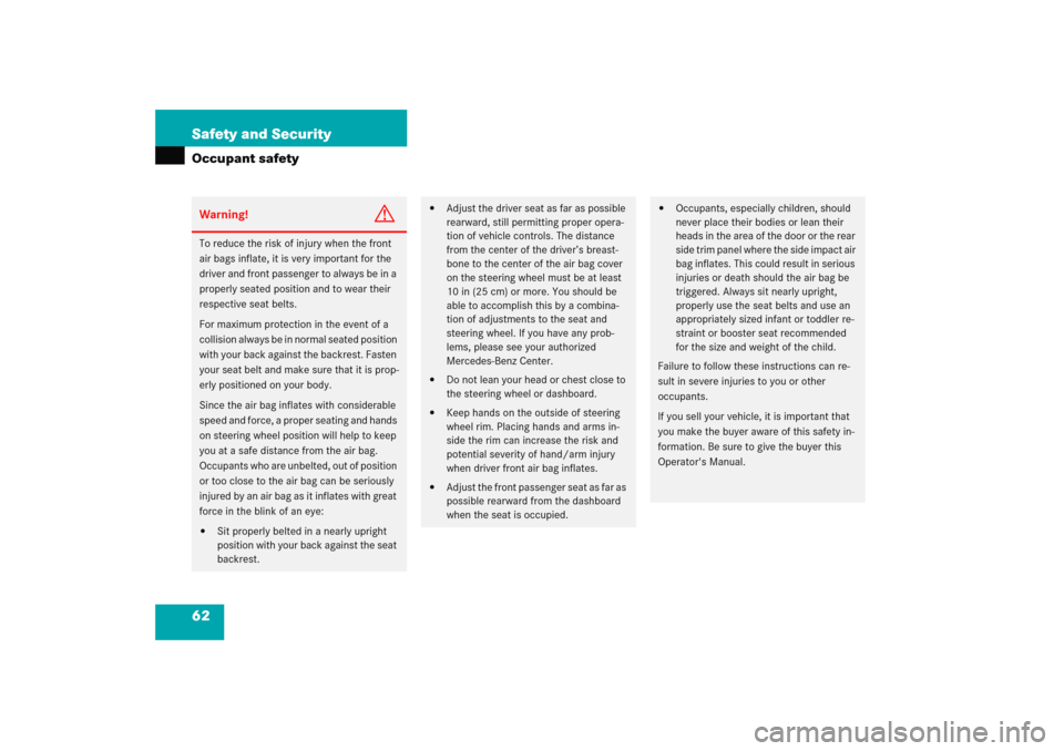 MERCEDES-BENZ C COUPE 2005 CL203 Owners Manual 62 Safety and SecurityOccupant safetyWarning!
G
To reduce the risk of injury when the front 
air bags inflate, it is very important for the 
driver and front passenger to always be in a 
properly seat