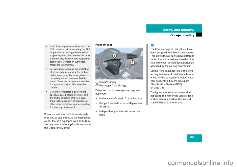 MERCEDES-BENZ C COUPE 2005 CL203 Repair Manual 65 Safety and Security
Occupant safety
When you sell your vehicle we strongly 
urge you to give notice to the subsequent 
owner that it is equipped with an SRS by 
alerting them to the applicable sect