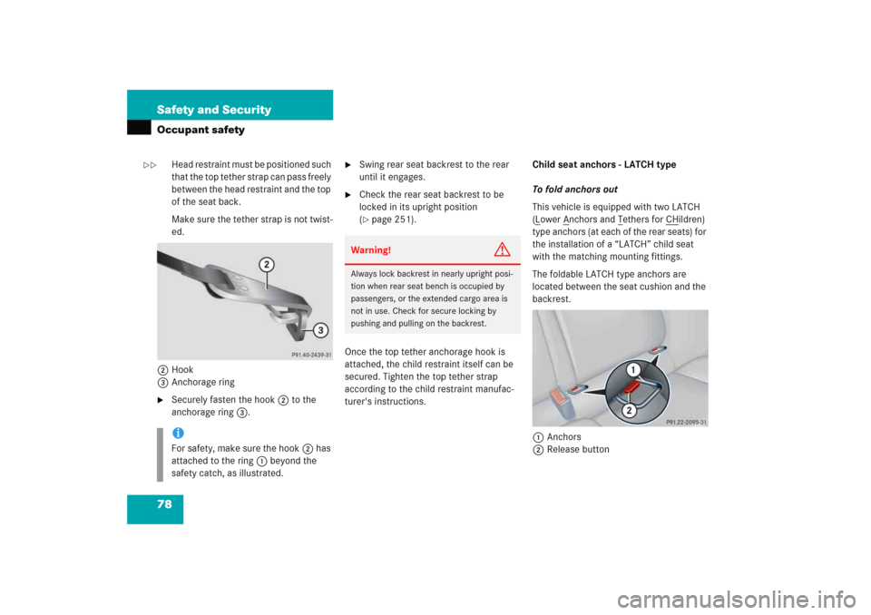 MERCEDES-BENZ C COUPE 2005 CL203 Manual PDF 78 Safety and SecurityOccupant safety
Head restraint must be positioned such 
that the top tether strap can pass freely 
between the head restraint and the top 
of the seat back.
Make sure the tether 