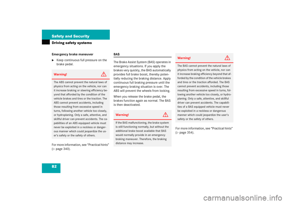 MERCEDES-BENZ C COUPE 2005 CL203 Owners Manual 82 Safety and SecurityDriving safety systemsEmergency brake maneuver
Keep continuous full pressure on the 
brake pedal.
For more information, see “Practical hints” 
(
page 340).
BAS
The Brake As
