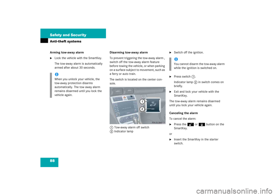 MERCEDES-BENZ C COUPE 2005 CL203 Owners Manual 88 Safety and SecurityAnti-theft systemsArming tow-away alarm
Lock the vehicle with the SmartKey.
The tow-away alarm is automatically 
armed after about 30 seconds.Disarming tow-away alarm
To prevent