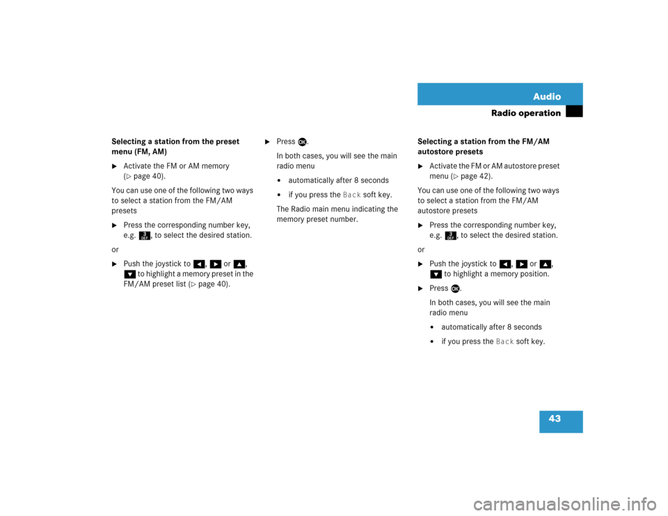 MERCEDES-BENZ C-Class 2005 W203 Comand Manual 43 Audio
Radio operation
Selecting a station from the preset 
menu (FM, AM)
Activate the FM or AM memory 
(page 40).
You can use one of the following two ways 
to select a station from the FM/AM 
pr