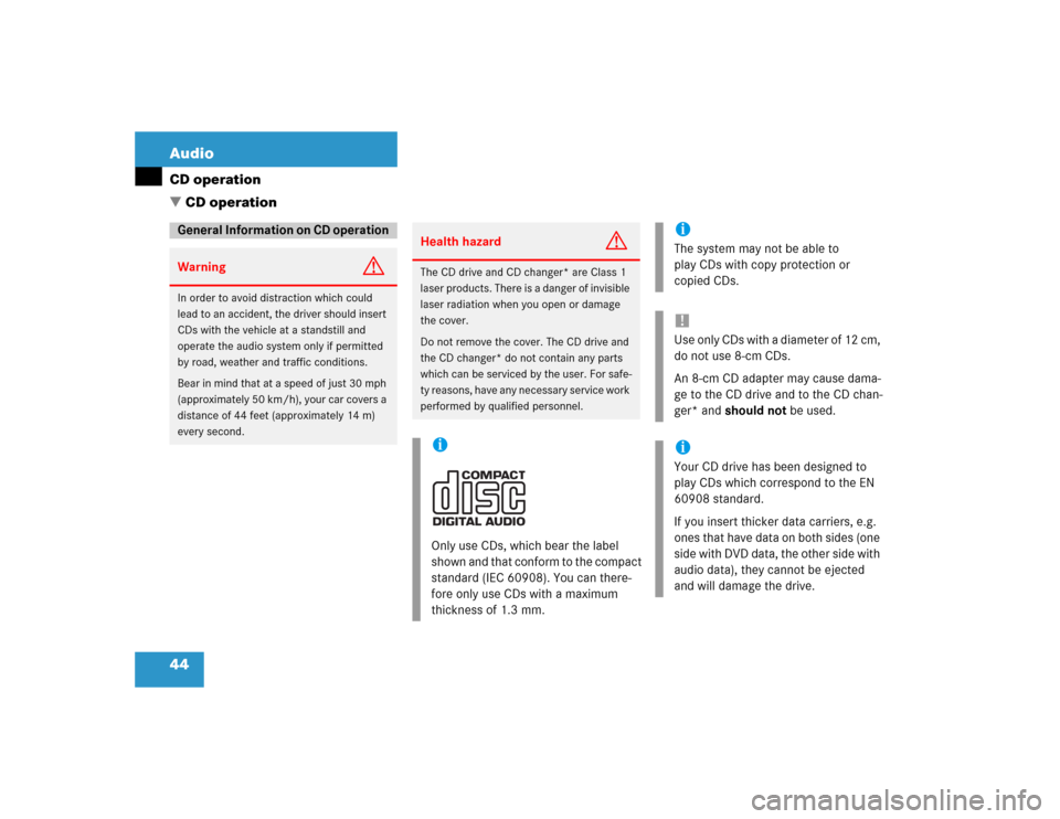 MERCEDES-BENZ C-Class 2005 W203 Comand Manual 44 AudioCD operation
 CD operationGeneral Information on CD operationWarning
G
In order to avoid distraction which could 
lead to an accident, the driver should insert 
CDs with the vehicle at a stan