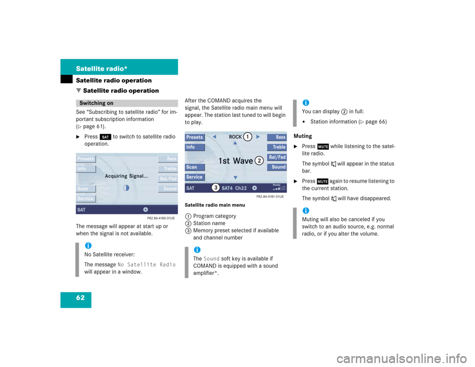 MERCEDES-BENZ C-Class 2005 W203 Comand Manual 62 Satellite radio*Satellite radio operation
 Satellite radio operationSee “Subscribing to satellite radio” for im-
portant subscription information 
(page 61).

Press B to switch to satellite 