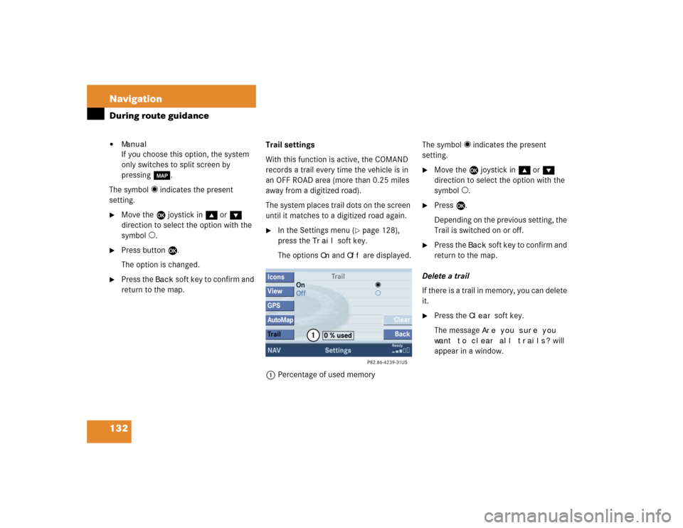 MERCEDES-BENZ C-Class 2005 W203 Comand Manual 132 NavigationDuring route guidance
ManualIf you choose this option, the system 
only switches to split screen by 
pressing c.
The symbol _ indicates the present 
setting.

Move the E joystick in g 