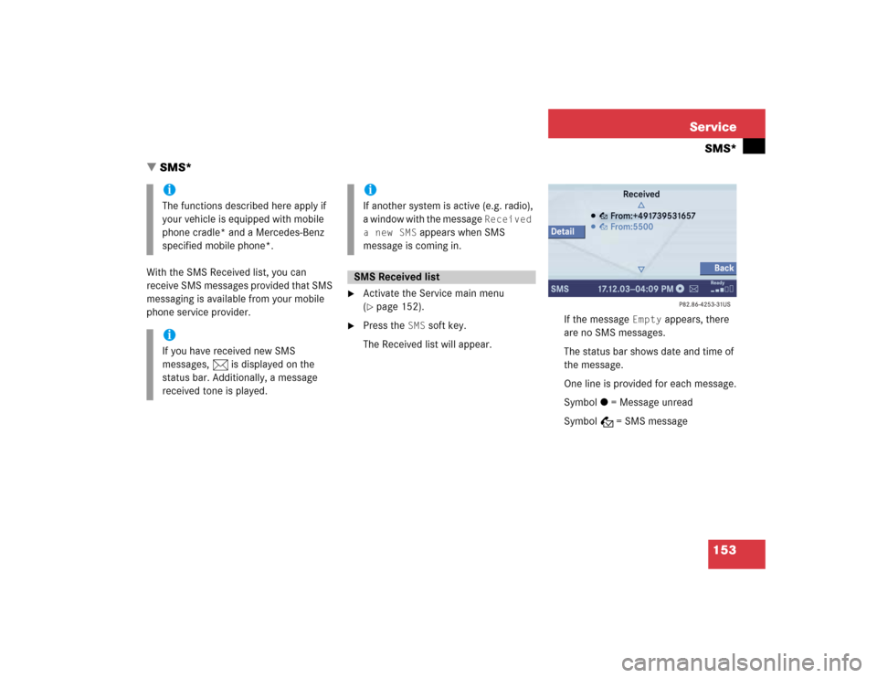 MERCEDES-BENZ C-Class 2005 W203 Comand Manual 153 ServiceSMS*
 SMS*
With the SMS Received list, you can 
receive SMS messages provided that SMS 
messaging is available from your mobile 
phone service provider.

Activate the Service main menu 
(
