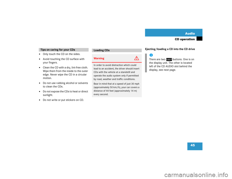 MERCEDES-BENZ C-Class 2005 W203 Comand Manual 45 Audio
CD operation

Only touch the CD on the sides.

Avoid touching the CD surface with 
your fingers.

Clean the CD with a dry, lint-free cloth. 
Wipe them from the inside to the outer 
edge. N