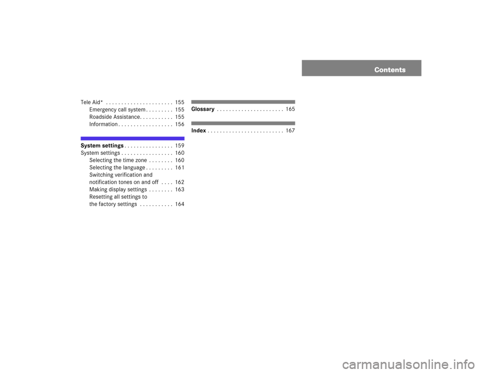 MERCEDES-BENZ C-Class 2005 W203 Comand Manual Contents
Tele Aid*  . . . . . . . . . . . . . . . . . . . . . . 155
Emergency call system . . . . . . . . . 155
Roadside Assistance. . . . . . . . . . . 155
Information . . . . . . . . . . . . . . . .