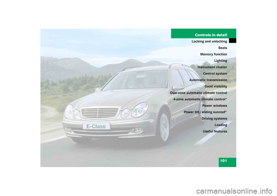 MERCEDES-BENZ E WAGON 2005 S211 Owners Manual 101 Controls in detail
Locking and unlocking
Seats
Memory function
Lighting
Instrument cluster
Control system
Automatic transmission
Good visibility
Dual-zone automatic climate control
4-zone automati
