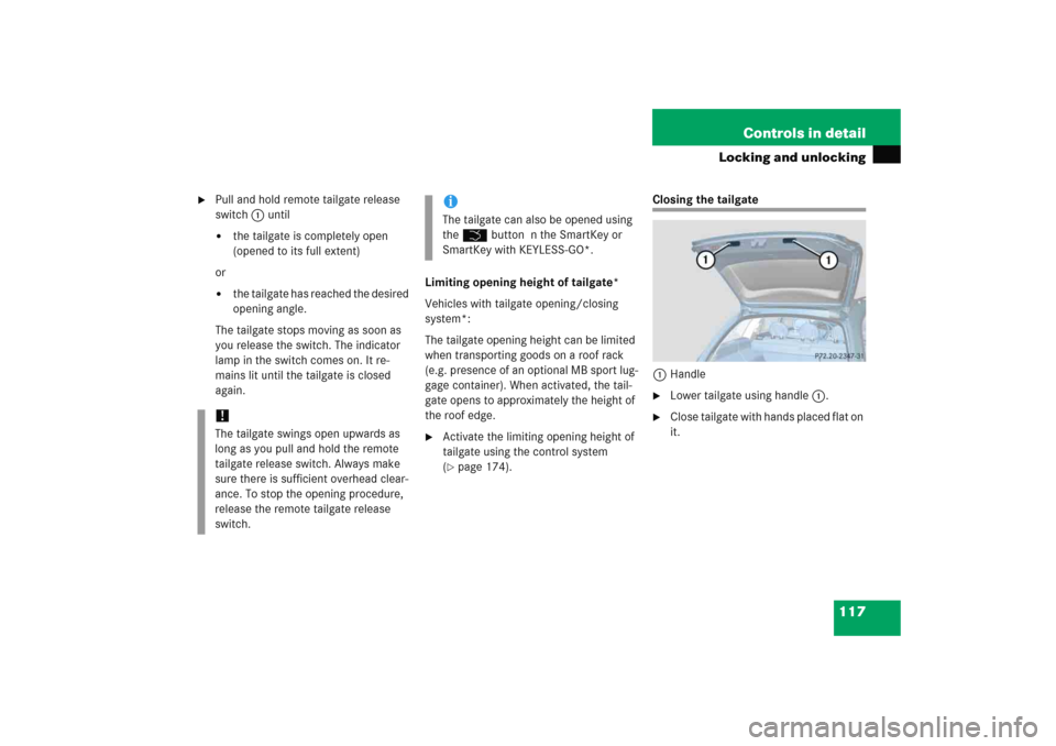 MERCEDES-BENZ E WAGON 2005 S211 Owners Manual 117 Controls in detail
Locking and unlocking

Pull and hold remote tailgate release 
switch1 until
the tailgate is completely open 
(opened to its full extent)
or

the tailgate has reached the desi