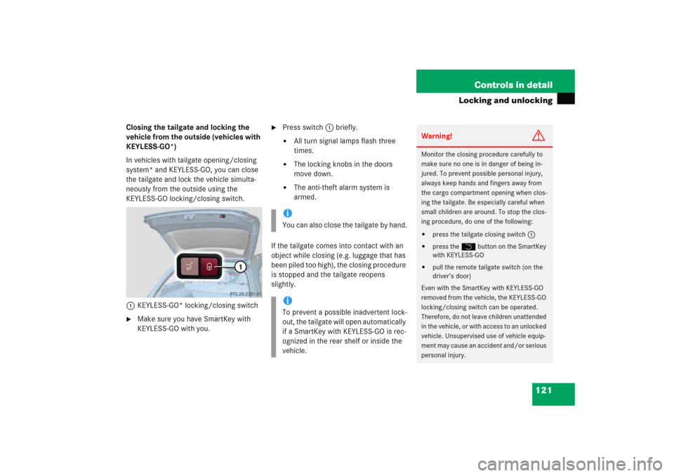 MERCEDES-BENZ E WAGON 2005 S211 Owners Manual 121 Controls in detail
Locking and unlocking
Closing the tailgate and locking the 
vehicle from the outside (vehicles with 
KEYLESS-GO*)
In vehicles with tailgate opening/closing 
system* and KEYLESS-