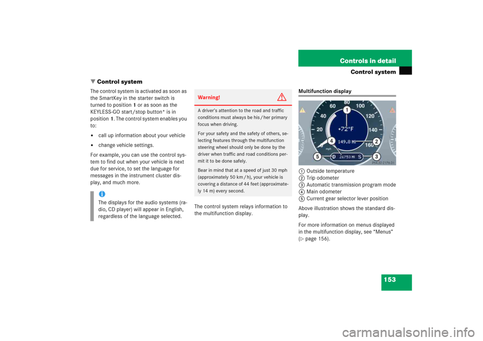 MERCEDES-BENZ E WAGON 2005 S211 Owners Manual 153 Controls in detail
Control system
Control system
The control system is activated as soon as 
the SmartKey in the starter switch is 
turned to position1 or as soon as the 
KEYLESS-GO start/stop bu