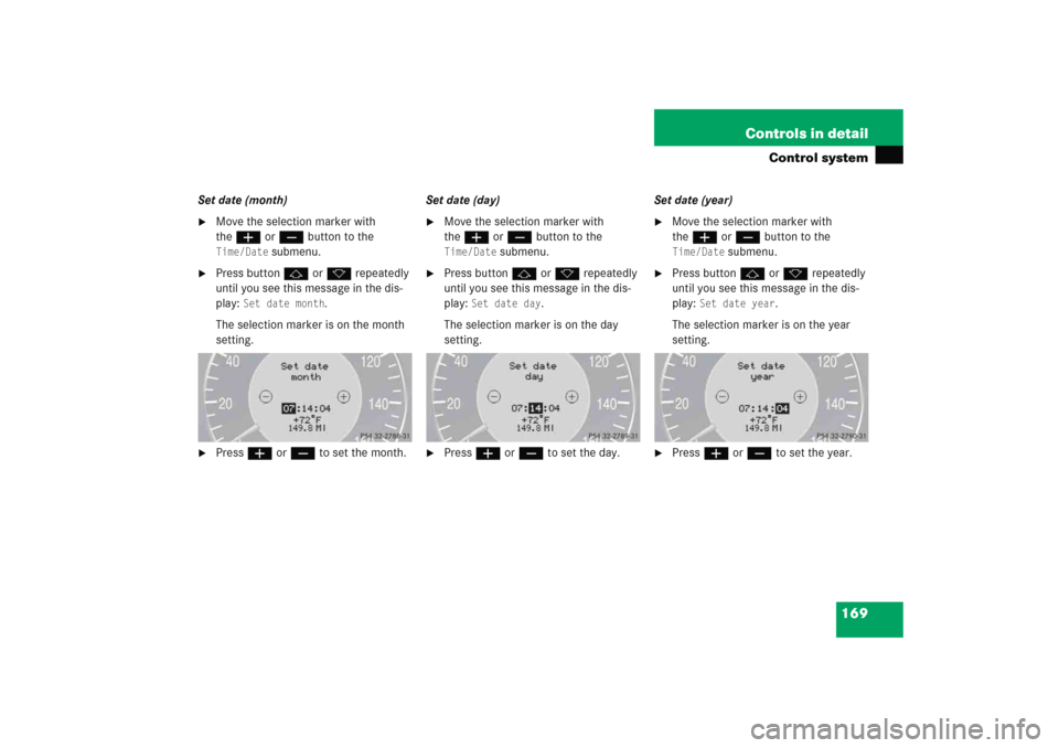 MERCEDES-BENZ E WAGON 2005 S211 Owners Manual 169 Controls in detail
Control system
Set date (month)
Move the selection marker with 
theæ orç button to the Time/Date
 submenu.

Press buttonj ork repeatedly 
until you see this message in the d