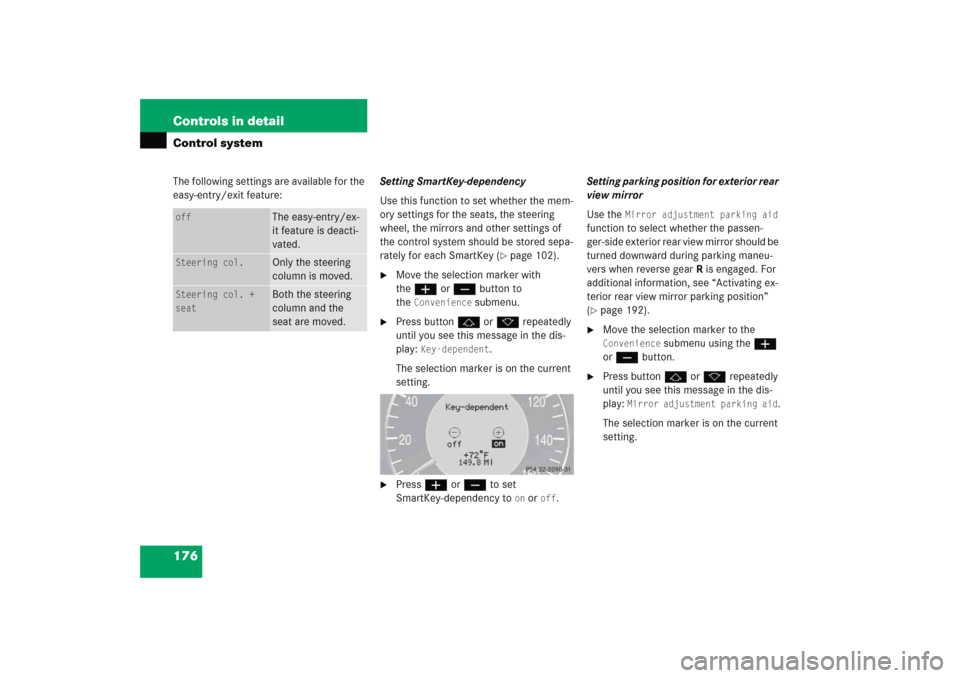 MERCEDES-BENZ E WAGON 2005 S211 Owners Manual 176 Controls in detailControl systemThe following settings are available for the 
easy-entry/exit feature:Setting SmartKey-dependency
Use this function to set whether the mem-
ory settings for the sea