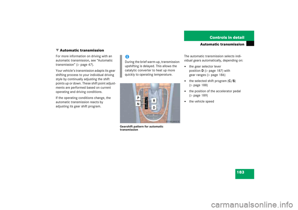 MERCEDES-BENZ E WAGON 2005 S211 Owners Manual 183 Controls in detail
Automatic transmission
Automatic transmission
For more information on driving with an 
automatic transmission, see “Automatic 
transmission” (
page 47).
Your vehicle’s t