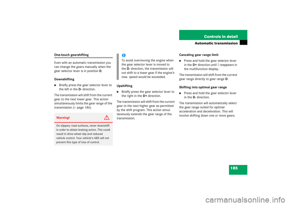 MERCEDES-BENZ E WAGON 2005 S211 Owners Manual 185 Controls in detail
Automatic transmission
One-touch gearshifting 
Even with an automatic transmission you 
can change the gears manually when the 
gear selector lever is in positionD.
Downshifting