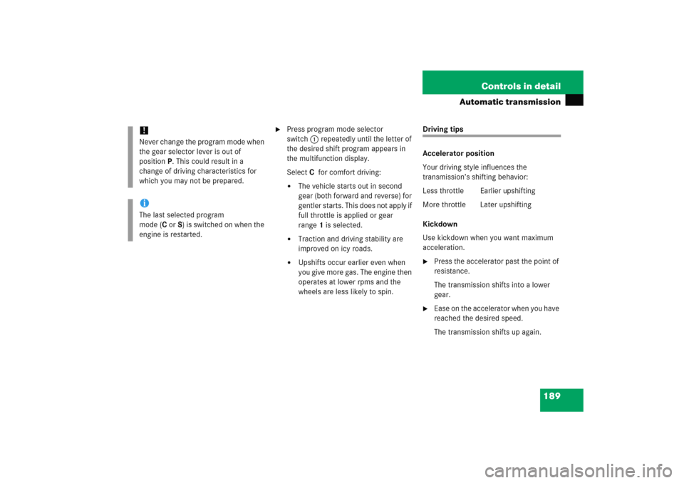MERCEDES-BENZ E WAGON 2005 S211 Owners Manual 189 Controls in detail
Automatic transmission

Press program mode selector 
switch1 repeatedly until the letter of 
the desired shift program appears in 
the multifunction display.
SelectCfor comfort