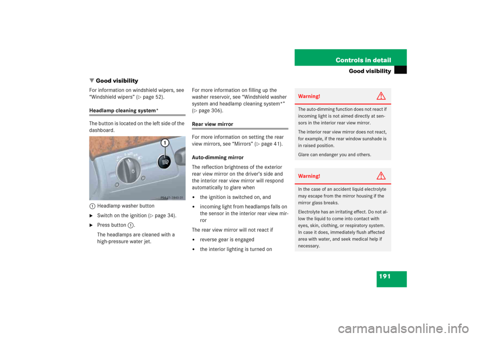 MERCEDES-BENZ E WAGON 2005 S211 Owners Manual 191 Controls in detail
Good visibility
Good visibility
For information on windshield wipers, see 
“Windshield wipers” (
page 52).
Headlamp cleaning system*
The button is located on the left side