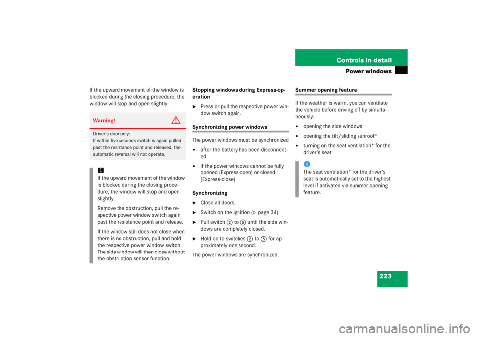 MERCEDES-BENZ E WAGON 2005 S211 Owners Manual 223 Controls in detail
Power windows
If the upward movement of the window is 
blocked during the closing procedure, the 
window will stop and open slightly.Stopping windows during Express-op-
eration
