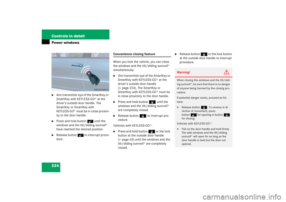 MERCEDES-BENZ E WAGON 2005 S211 Owners Manual 224 Controls in detailPower windows
Aim transmitter eye of the SmartKey or 
SmartKey with KEYLESS-GO* at the 
driver’s outside door handle. The 
SmartKey or SmartKey with 
KEYLESS-GO* must be in cl
