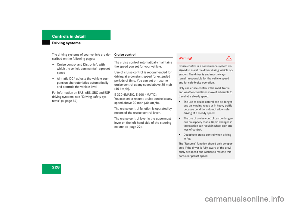 MERCEDES-BENZ E WAGON 2005 S211 Owners Manual 228 Controls in detailDriving systemsThe driving systems of your vehicle are de-
scribed on the following pages:
Cruise control and Distronic*, with 
which the vehicle can maintain a preset 
speed

