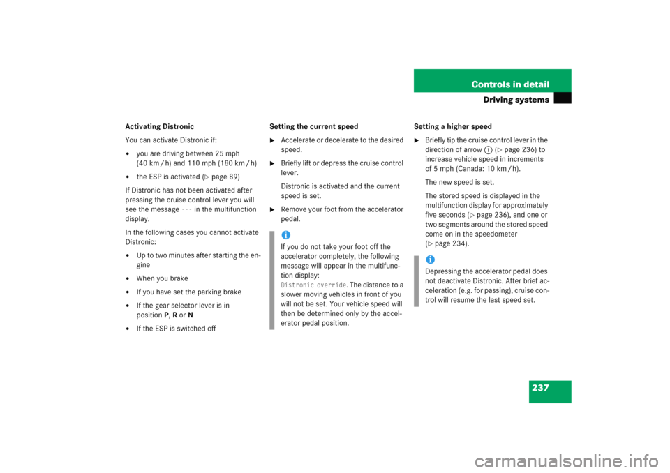 MERCEDES-BENZ E WAGON 2005 S211 Owners Manual 237 Controls in detail
Driving systems
Activating Distronic
You can activate Distronic if:
you are driving between 25 mph 
(40km/h) and 110mph (180km/h)

the ESP is activated (
page 89)
If Distroni