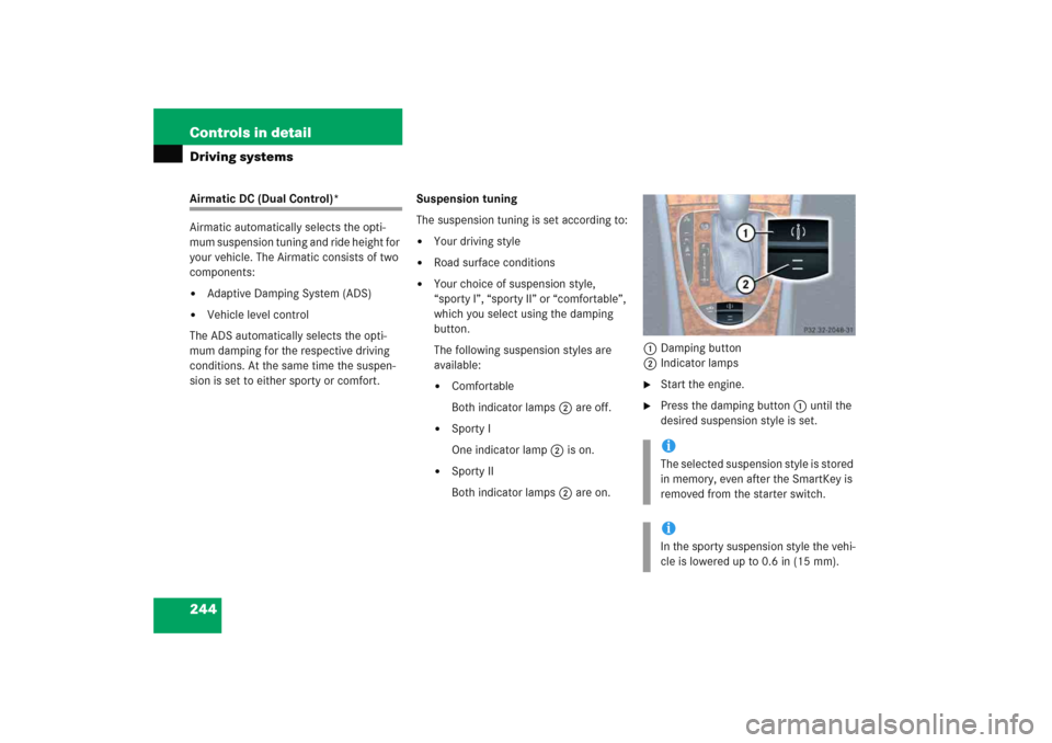 MERCEDES-BENZ E WAGON 2005 S211 Owners Manual 244 Controls in detailDriving systemsAirmatic DC (Dual Control)*
Airmatic automatically selects the opti-
mum suspension tuning and ride height for 
your vehicle. The Airmatic consists of two 
compone