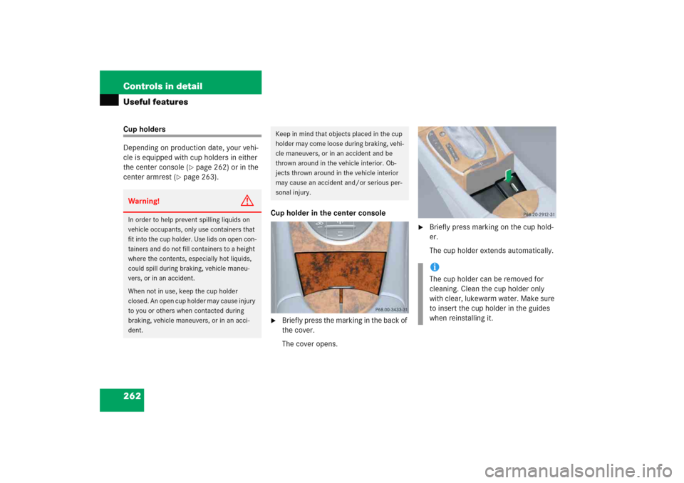 MERCEDES-BENZ E WAGON 2005 S211 Owners Manual 262 Controls in detailUseful featuresCup holders
Depending on production date, your vehi-
cle is equipped with cup holders in either 
the center console (
page 262) or in the 
center armrest (
page 