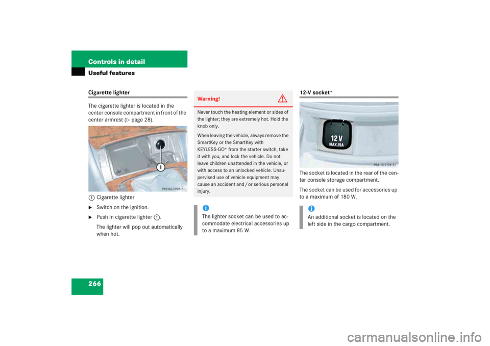 MERCEDES-BENZ E WAGON 2005 S211 Owners Manual 266 Controls in detailUseful featuresCigarette lighter
The cigarette lighter is located in the 
center console compartment in front of the 
center armrest (
page 28).
1Cigarette lighter

Switch on t