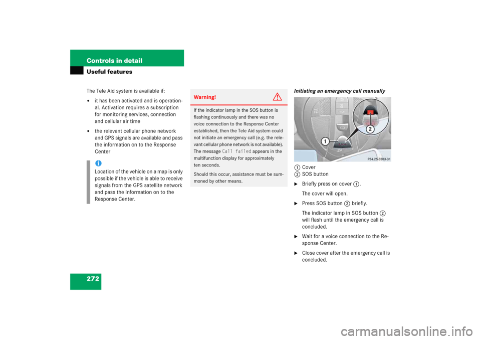 MERCEDES-BENZ E WAGON 2005 S211 Owners Manual 272 Controls in detailUseful featuresThe Tele Aid system is available if:
it has been activated and is operation-
al. Activation requires a subscription 
for monitoring services, connection 
and cell