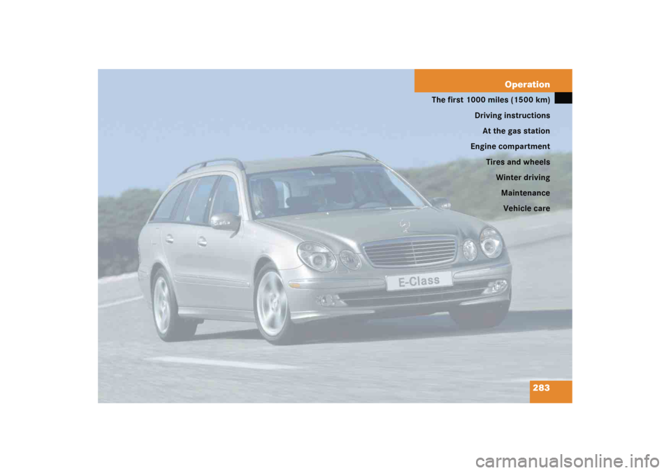 MERCEDES-BENZ E WAGON 2005 S211 Owners Manual 283 Operation
The first 1000 miles (1500 km)
Driving instructions
At the gas station
Engine compartment
Tires and wheels
Winter driving
Maintenance
Vehicle care 