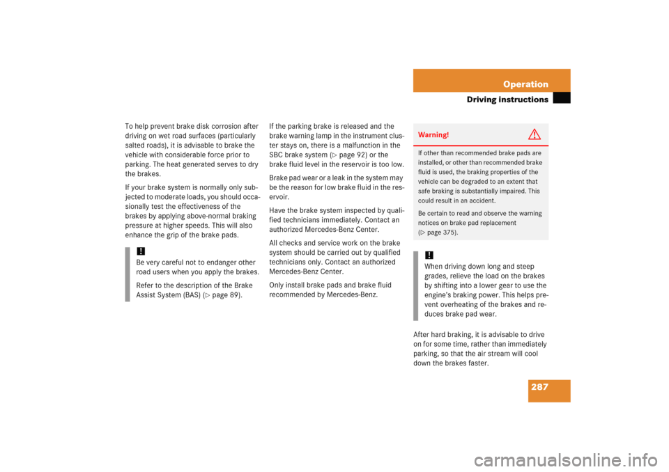 MERCEDES-BENZ E WAGON 2005 S211 Owners Manual 287 Operation
Driving instructions
To help prevent brake disk corrosion after 
driving on wet road surfaces (particularly 
salted roads), it is advisable to brake the 
vehicle with considerable force 