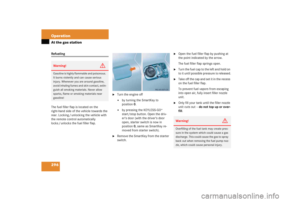 MERCEDES-BENZ E WAGON 2005 S211 Owners Manual 296 OperationAt the gas stationRefueling
The fuel filler flap is located on the 
right-hand side of the vehicle towards the 
rear. Locking / unlocking the vehicle with 
the remote control automaticall