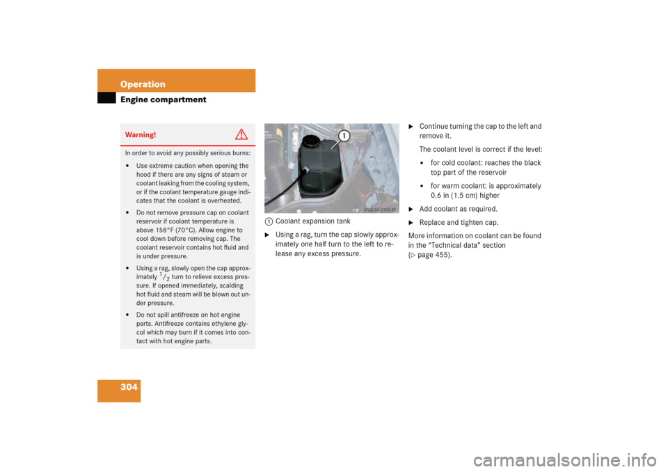 MERCEDES-BENZ E WAGON 2005 S211 Owners Manual 304 OperationEngine compartment
1Coolant expansion tank
Using a rag, turn the cap slowly approx-
imately one half turn to the left to re-
lease any excess pressure.

Continue turning the cap to the 