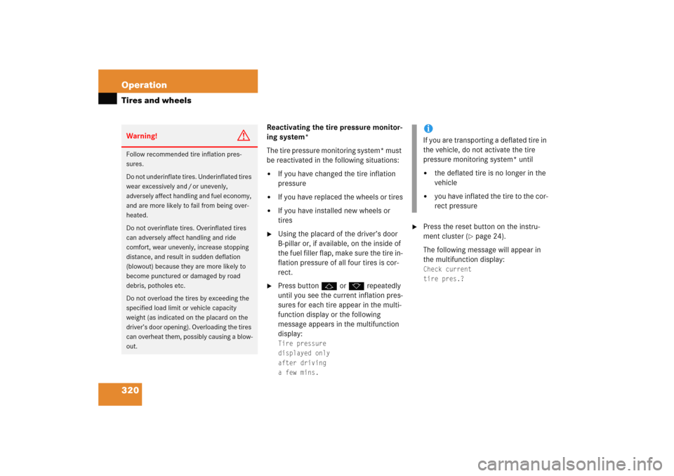MERCEDES-BENZ E WAGON 2005 S211 Owners Manual 320 OperationTires and wheels
Reactivating the tire pressure monitor-
ing system*
The tire pressure monitoring system* must 
be reactivated in the following situations:
If you have changed the tire i