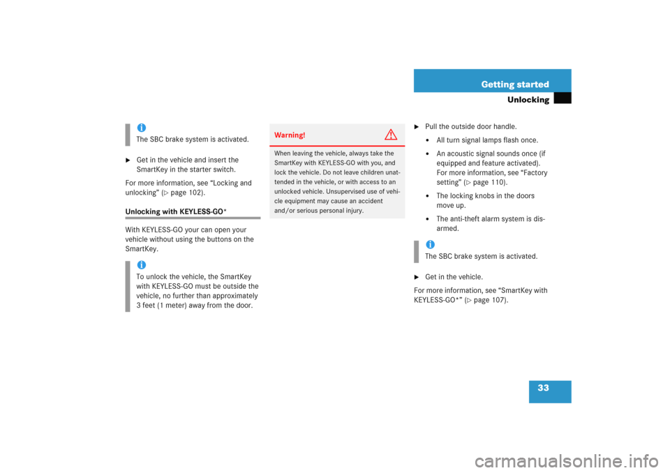 MERCEDES-BENZ E WAGON 2005 S211 Owners Manual 33 Getting started
Unlocking

Get in the vehicle and insert the 
SmartKey in the starter switch.
For more information, see “Locking and 
unlocking” (
page 102). 
Unlocking with KEYLESS-GO*
With 