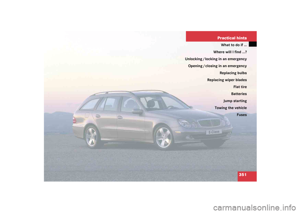 MERCEDES-BENZ E WAGON 2005 S211 Owners Manual 351 Practical hints
What to do if …
Where will I find ...?
Unlocking / locking in an emergency
Opening / closing in an emergency
Replacing bulbs
Replacing wiper blades
Flat tire
Batteries
Jump start