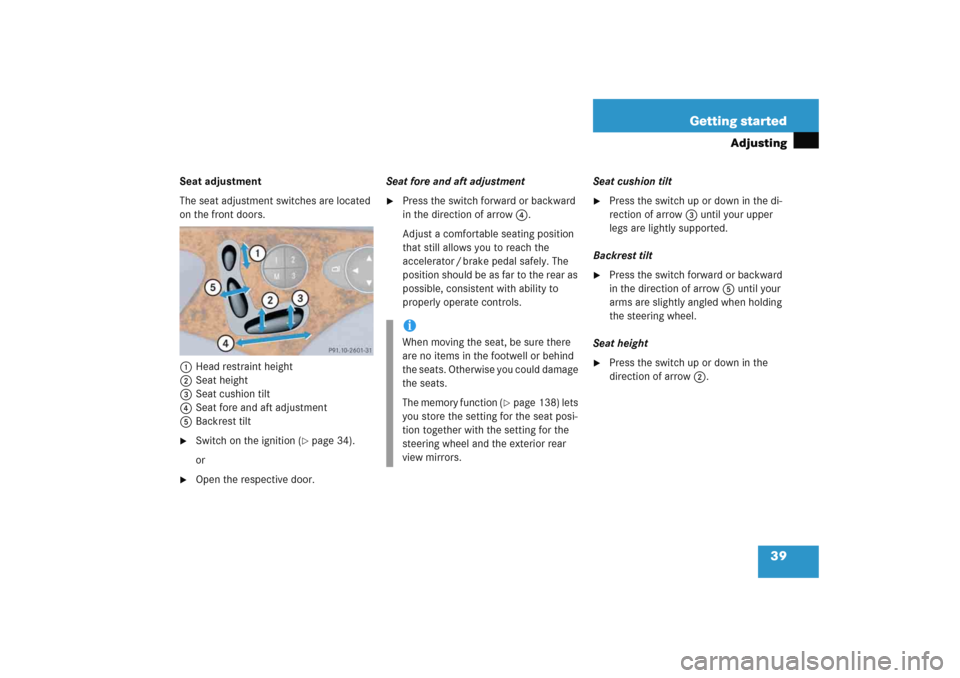 MERCEDES-BENZ E WAGON 2005 S211 Owners Guide 39 Getting started
Adjusting
Seat adjustment
The seat adjustment switches are located 
on the front doors.
1Head restraint height
2Seat height
3Seat cushion tilt
4Seat fore and aft adjustment
5Backres