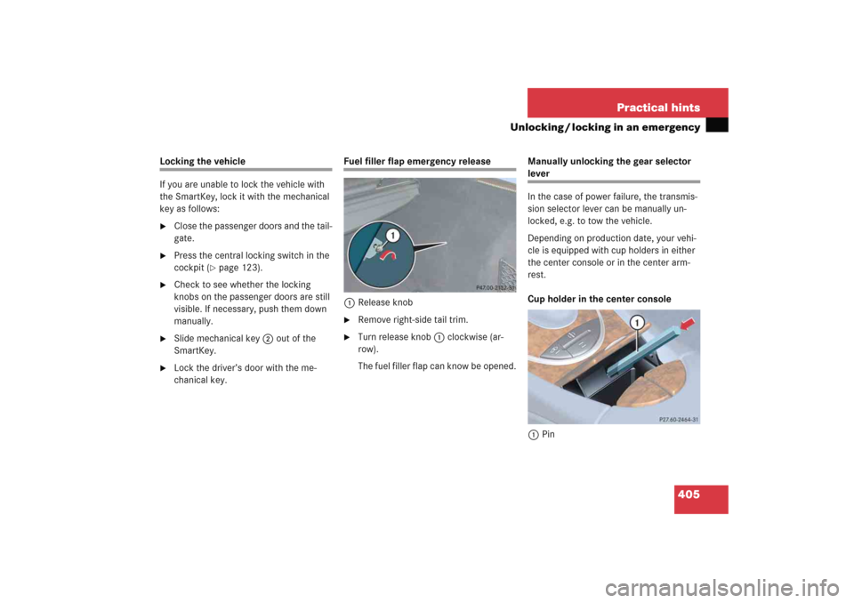 MERCEDES-BENZ E WAGON 2005 S211 Owners Manual 405 Practical hints
Unlocking / locking in an emergency
Locking the vehicle
If you are unable to lock the vehicle with 
the SmartKey, lock it with the mechanical 
key as follows:
Close the passenger 