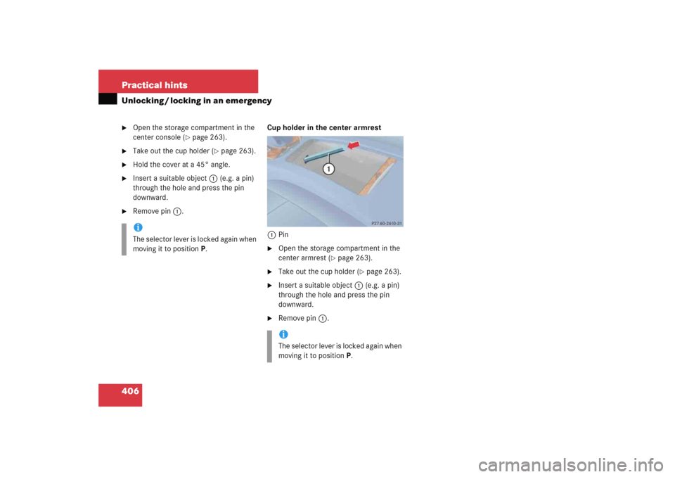 MERCEDES-BENZ E WAGON 2005 S211 Owners Manual 406 Practical hintsUnlocking / locking in an emergency
Open the storage compartment in the 
center console (
page 263).

Take out the cup holder (
page 263).

Hold the cover at a 45° angle.

In