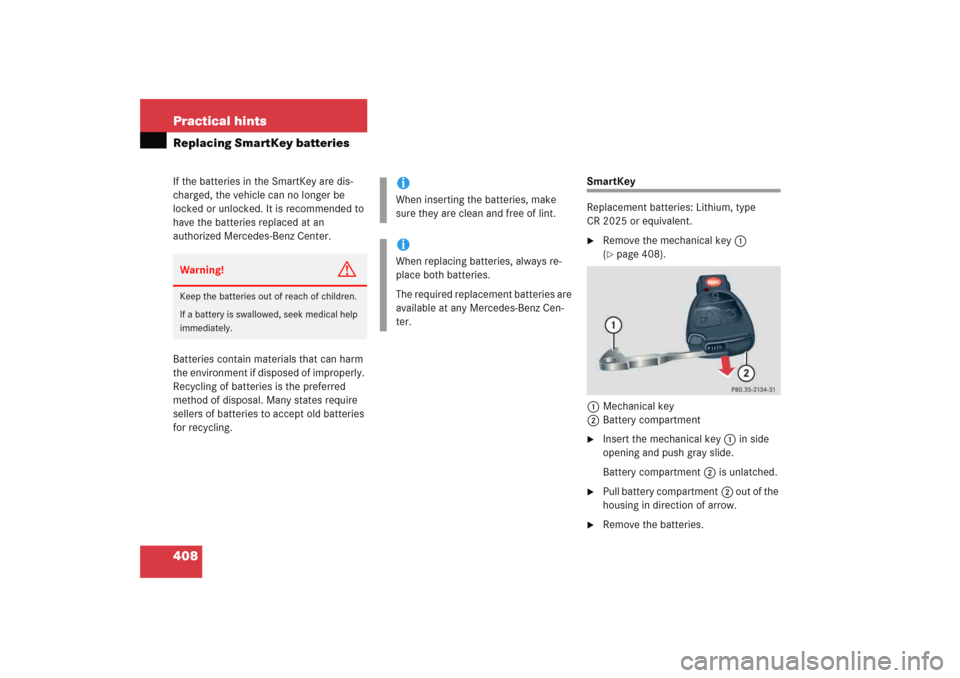 MERCEDES-BENZ E WAGON 2005 S211 Owners Manual 408 Practical hintsReplacing SmartKey batteriesIf the batteries in the SmartKey are dis-
charged, the vehicle can no longer be 
locked or unlocked. It is recommended to 
have the batteries replaced at