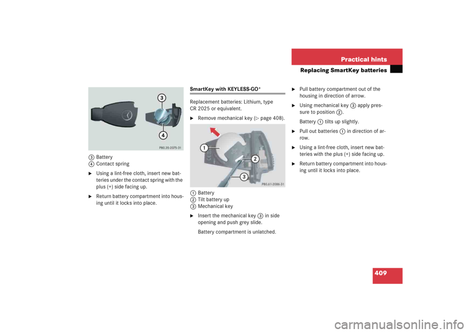 MERCEDES-BENZ E WAGON 2005 S211 Owners Manual 409 Practical hints
Replacing SmartKey batteries
3Battery
4Contact spring
Using a lint-free cloth, insert new bat-
teries under the contact spring with the 
plus (+) side facing up. 

Return battery