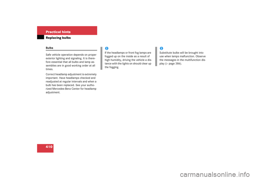 MERCEDES-BENZ E WAGON 2005 S211 Owners Manual 410 Practical hintsReplacing bulbsBulbs
Safe vehicle operation depends on proper 
exterior lighting and signaling. It is there-
fore essential that all bulbs and lamp as-
semblies are in good working 