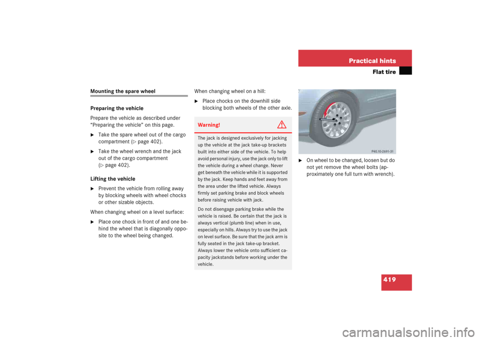 MERCEDES-BENZ E WAGON 2005 S211 Owners Manual 419 Practical hints
Flat tire
Mounting the spare wheel
Preparing the vehicle
Prepare the vehicle as described under 
“Preparing the vehicle” on this page.
Take the spare wheel out of the cargo 
c