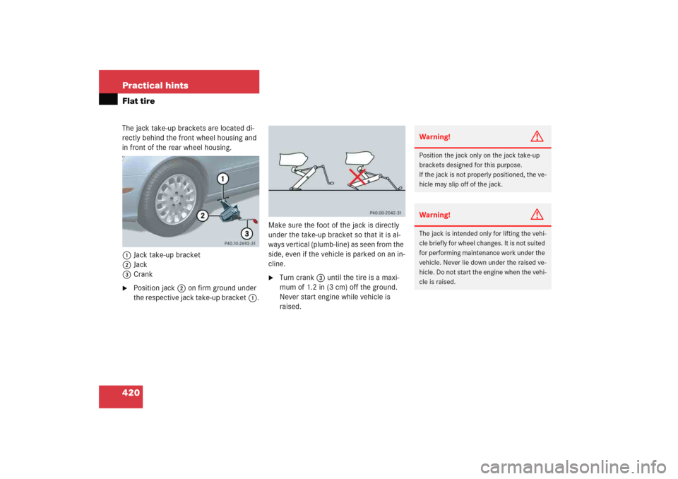 MERCEDES-BENZ E WAGON 2005 S211 Owners Manual 420 Practical hintsFlat tireThe jack take-up brackets are located di-
rectly behind the front wheel housing and 
in front of the rear wheel housing. 
1Jack take-up bracket
2Jack
3Crank
Position jack2