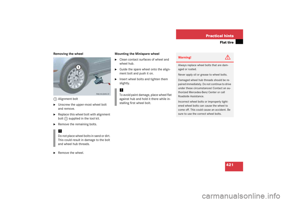 MERCEDES-BENZ E WAGON 2005 S211 Owners Manual 421 Practical hints
Flat tire
Removing the wheel
1Alignment bolt
Unscrew the upper-most wheel bolt 
and remove.

Replace this wheel bolt with alignment 
bolt1 supplied in the tool kit.

Remove the 
