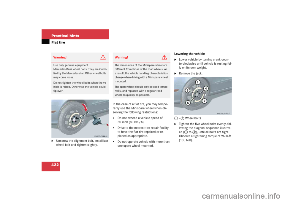 MERCEDES-BENZ E WAGON 2005 S211 Owners Manual 422 Practical hintsFlat tire
Unscrew the alignment bolt, install last 
wheel bolt and tighten slightly.In the case of a flat tire, you may tempo-
rarily use the Minispare wheel when ob-
serving the f