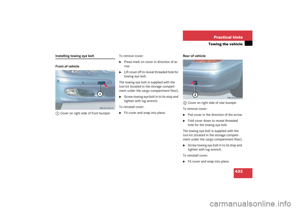 MERCEDES-BENZ E WAGON 2005 S211 Owners Manual 433 Practical hints
Towing the vehicle
Installing towing eye bolt
Front of vehicle
1Cover on right side of front bumperTo remove cover:

Press mark on cover in direction of ar-
row.

Lift cover off 