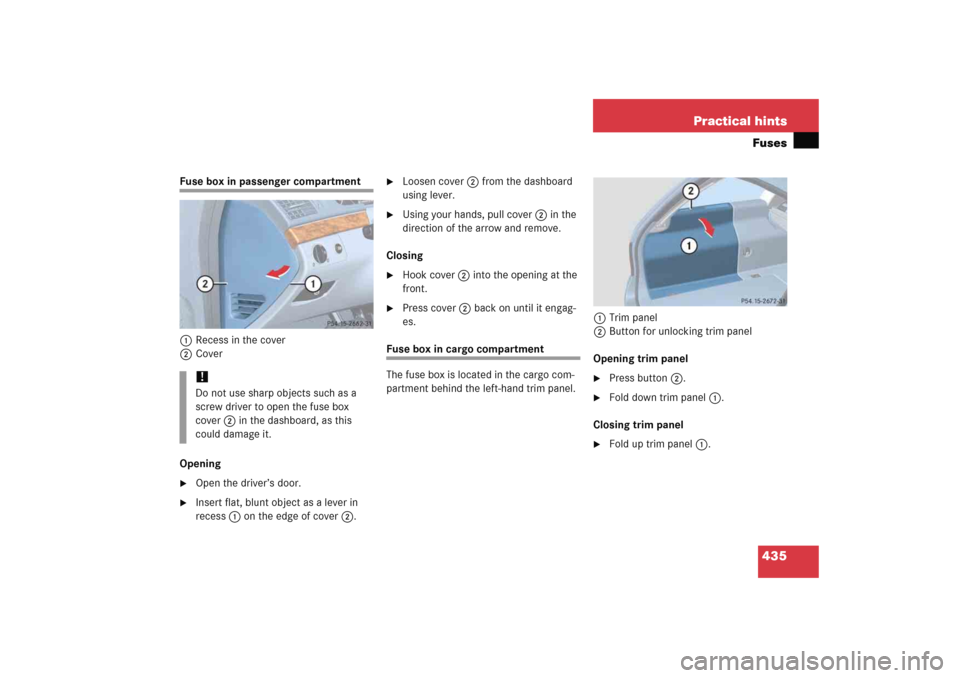 MERCEDES-BENZ E WAGON 2005 S211 Owners Manual 435 Practical hintsFuses
Fuse box in passenger compartment
1Recess in the cover
2Cover
Opening
Open the driver’s door.

Insert flat, blunt object as a lever in 
recess1 on the edge of cover2.

Lo